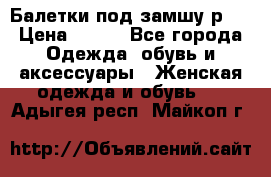 Балетки под замшу р39 › Цена ­ 200 - Все города Одежда, обувь и аксессуары » Женская одежда и обувь   . Адыгея респ.,Майкоп г.